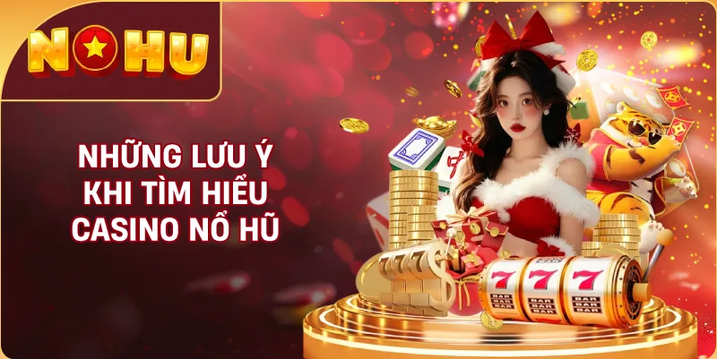 Những Lưu Ý Khi Tìm Hiểu Casino NỔ HŨ